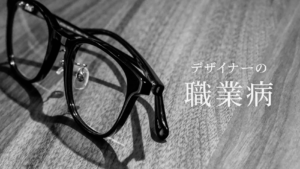 一度は経験ある？デザイナーの職業病を挙げてみた